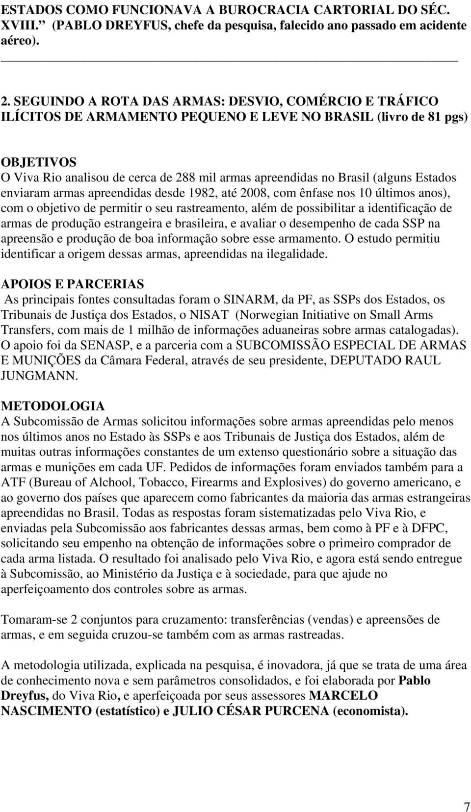 (alguns Estados enviaram armas apreendidas desde 1982, até 2008, com ênfase nos 10 últimos anos), com o objetivo de permitir o seu rastreamento, além de possibilitar a identificação de armas de