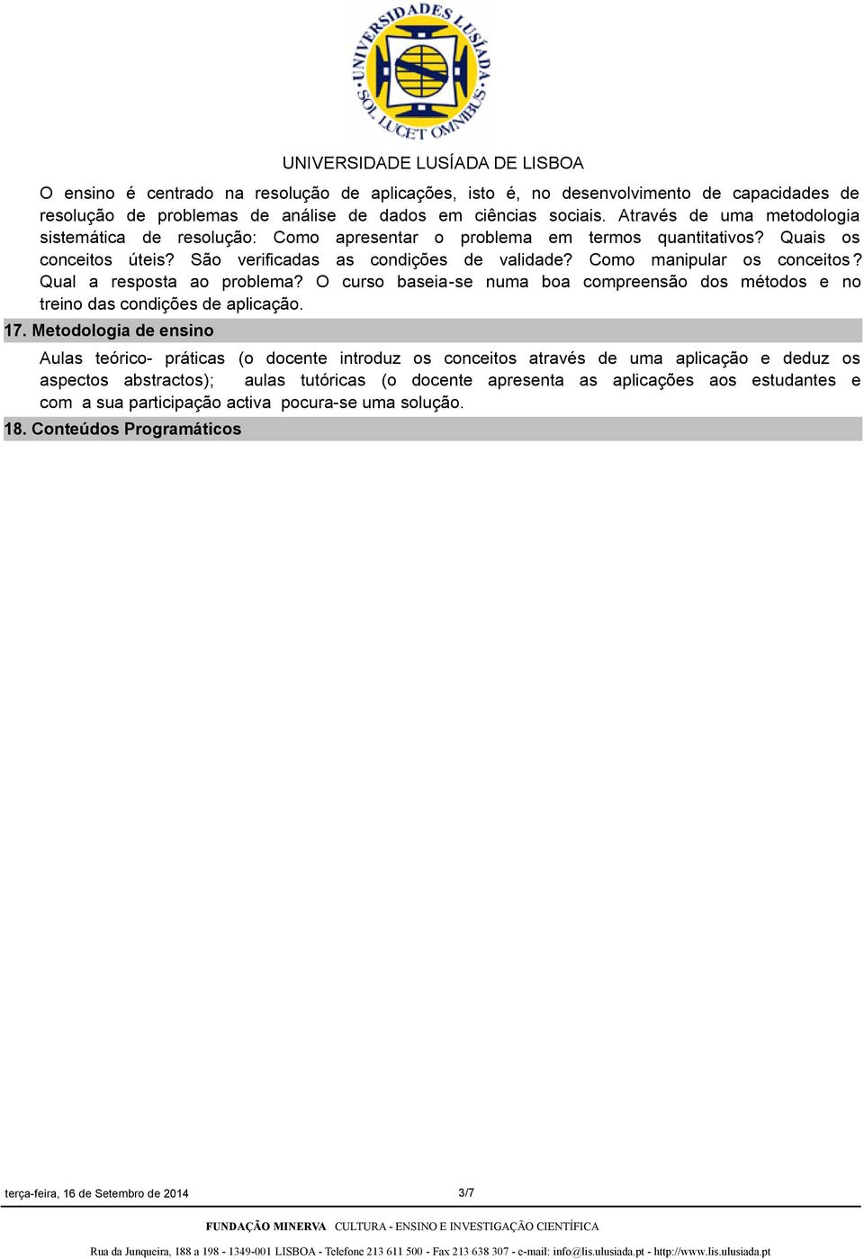 Como manipular os conceitos? Qual a resposta ao problema? O curso baseia-se numa boa compreensão dos métodos e no treino das condições de aplicação. 17.