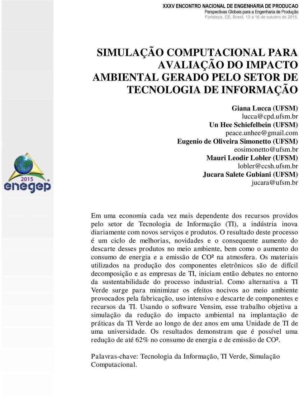 br Em uma economia cada vez mais dependente dos recursos providos pelo setor de Tecnologia de Informação (TI), a indústria inova diariamente com novos serviços e produtos.