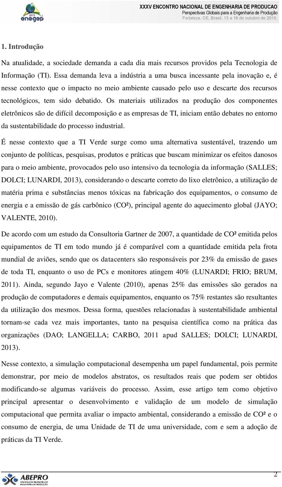 Os materiais utilizados na produção dos componentes eletrônicos são de difícil decomposição e as empresas de TI, iniciam então debates no entorno da sustentabilidade do processo industrial.