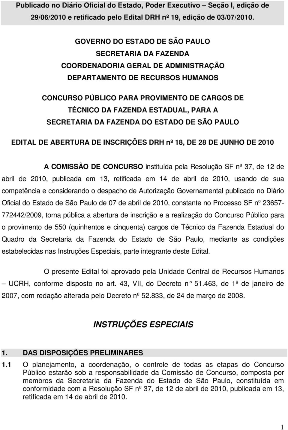 PARA A SECRETARIA DA FAZENDA DO ESTADO DE SÃO PAULO EDITAL DE ABERTURA DE INSCRIÇÕES DRH nº 18, DE 28 DE JUNHO DE 2010 A COMISSÃO DE CONCURSO instituída pela Resolução SF nº 37, de 12 de abril de