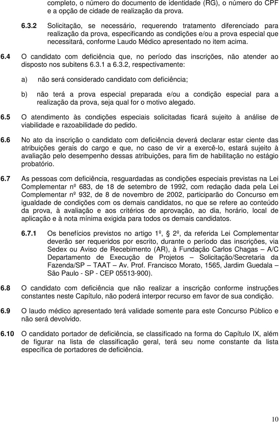 acima. 6.4 O candidato com deficiência que, no período das inscrições, não atender ao disposto nos subitens 6.3.