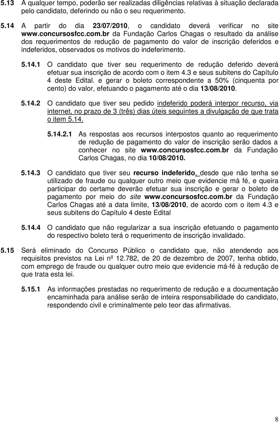 br da Fundação Carlos Chagas o resultado da análise dos requerimentos de redução de pagamento do valor de inscrição deferidos e indeferidos, observados os motivos do indeferimento. 5.14.