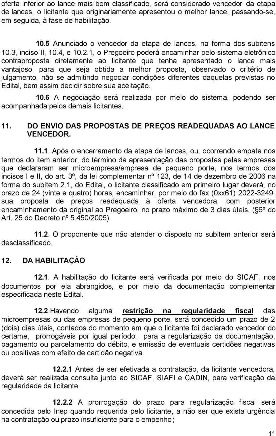 1, o Pregoeiro poderá encaminhar pelo sistema eletrônico contraproposta diretamente ao licitante que tenha apresentado o lance mais vantajoso, para que seja obtida a melhor proposta, observado o