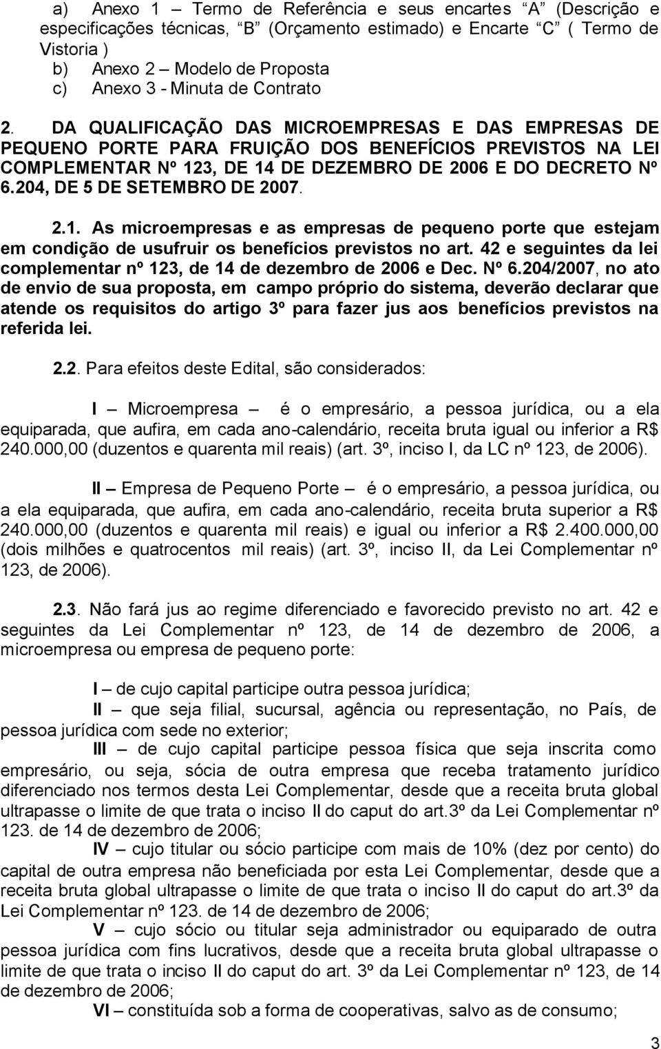 204, DE 5 DE SETEMBRO DE 2007. 2.1. As microempresas e as empresas de pequeno porte que estejam em condição de usufruir os benefícios previstos no art.