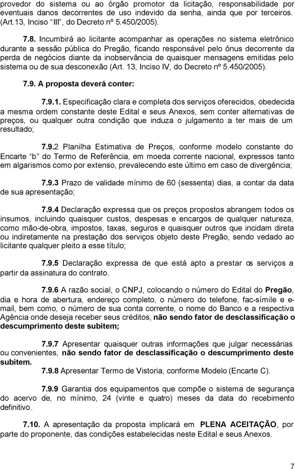 Incumbirá ao licitante acompanhar as operações no sistema eletrônico durante a sessão pública do Pregão, ficando responsável pelo ônus decorrente da perda de negócios diante da inobservância de