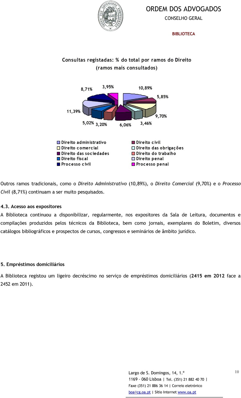 técnicos da Biblioteca, bem como jornais, exemplares do Boletim, diversos catálogos bibliográficos e prospectos de cursos, congressos e seminários de âmbito