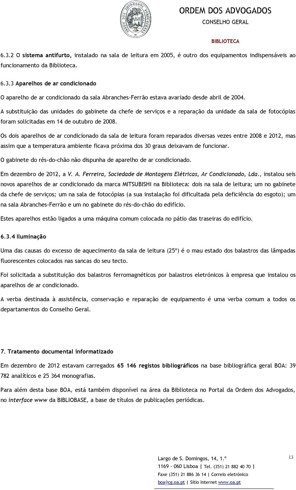 Os dois aparelhos de ar condicionado da sala de leitura foram reparados diversas vezes entre 2008 e 2012, mas assim que a temperatura ambiente ficava próxima dos 30 graus deixavam de funcionar.