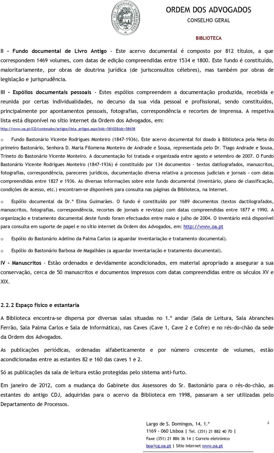 III - Espólios documentais pessoais - Estes espólios compreendem a documentação produzida, recebida e reunida por certas individualidades, no decurso da sua vida pessoal e profissional, sendo