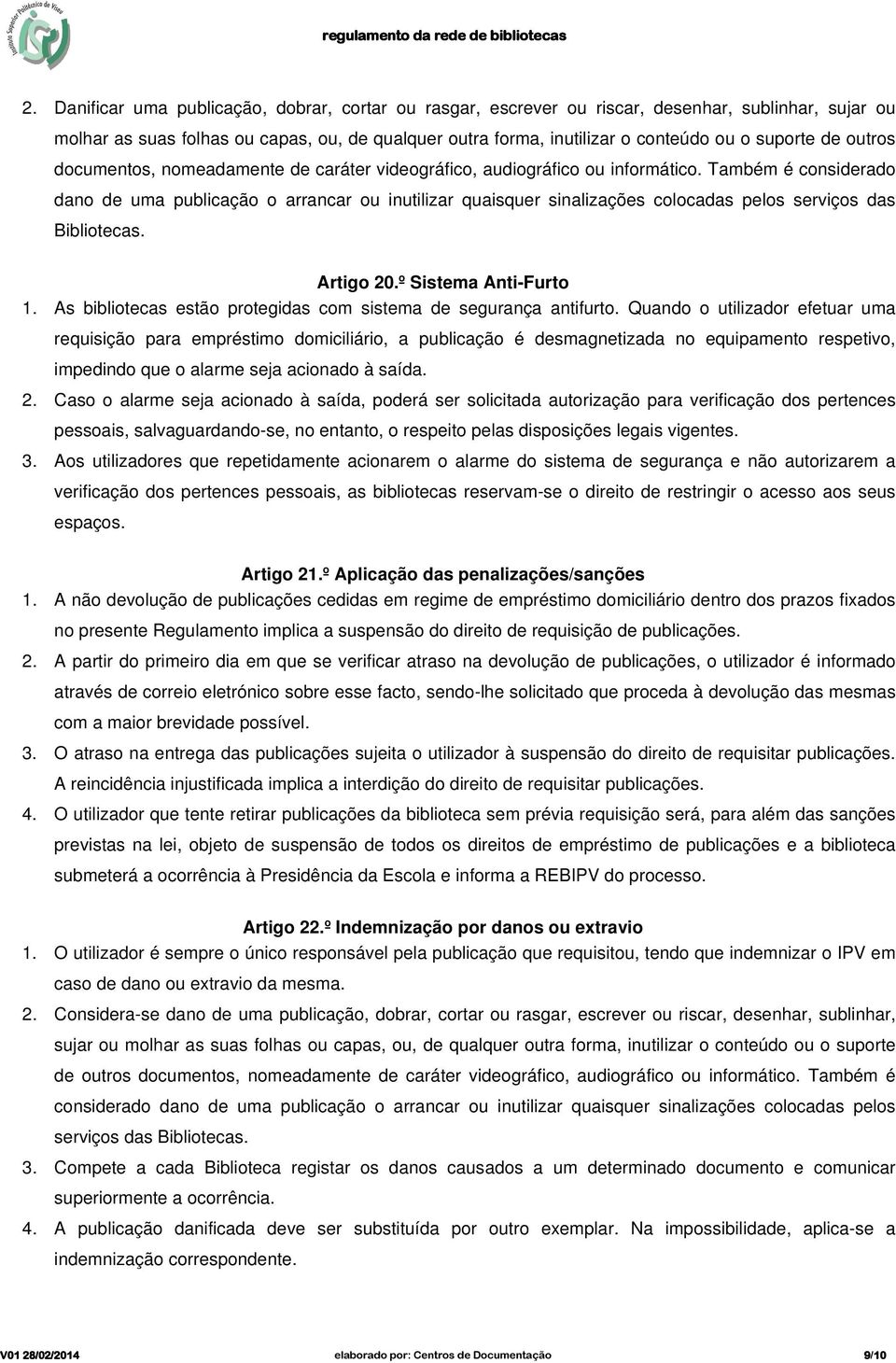 Também é considerado dano de uma publicação o arrancar ou inutilizar quaisquer sinalizações colocadas pelos serviços das Bibliotecas. Artigo 20.º Sistema Anti-Furto 1.