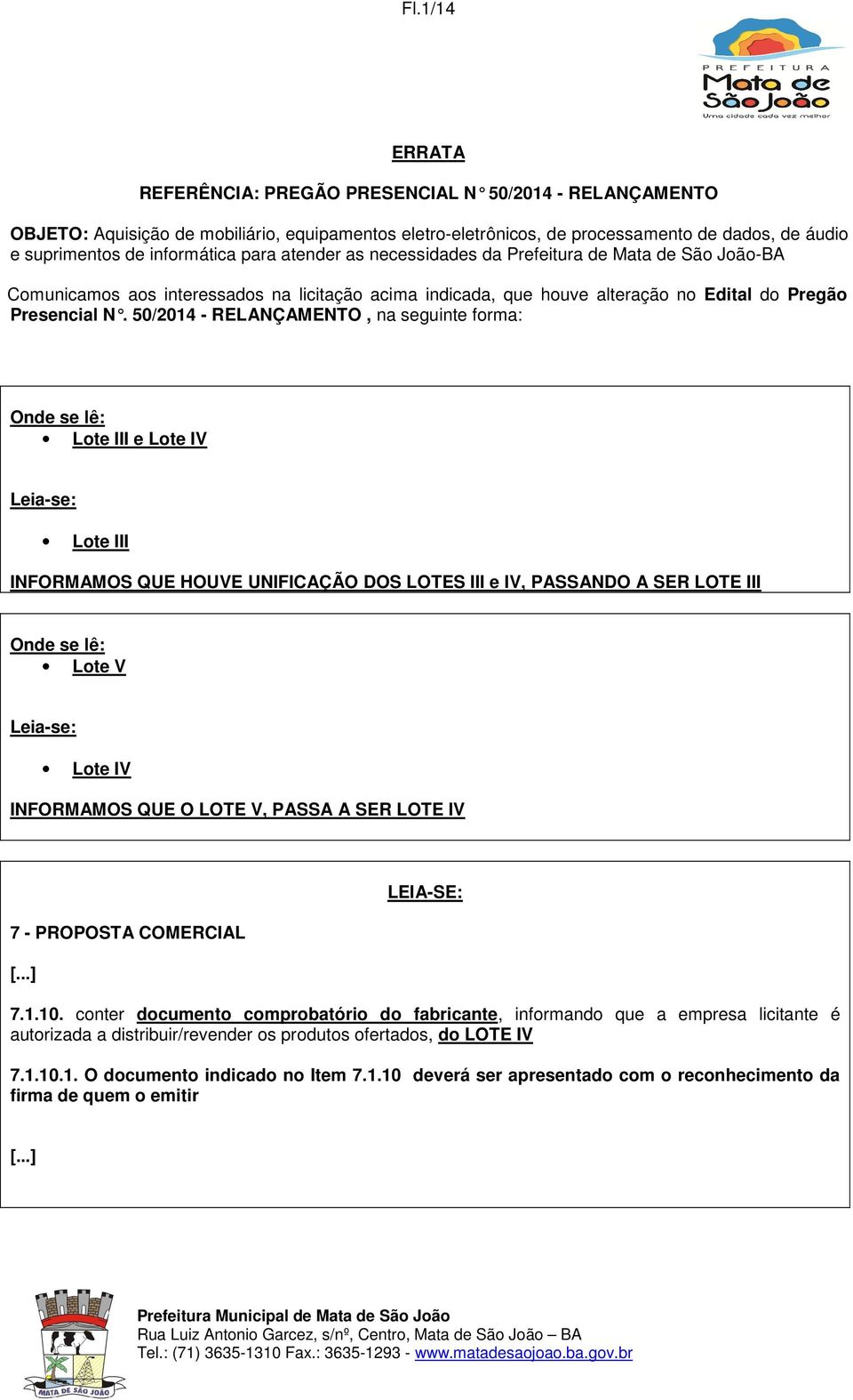 50/2014 - RELANÇAMENTO, na seguinte forma: Onde se lê: Lote III e Lote IV Leia-se: Lote III INFORMAMOS QUE HOUVE IFICAÇÃO OS LOTES III e IV, PASSANO A SER LOTE III Onde se lê: Lote V Leia-se: Lote IV