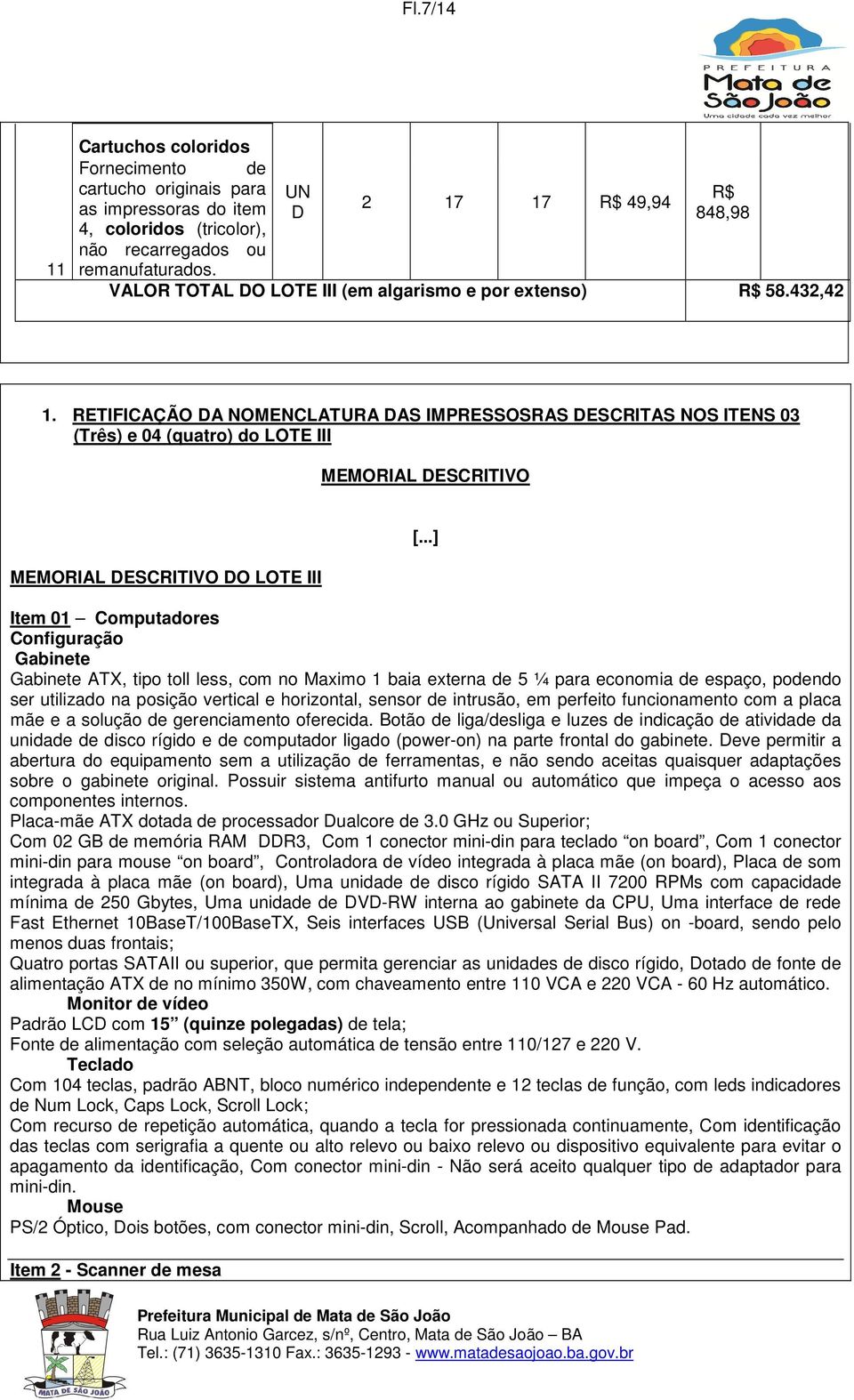 RETIFICAÇÃO A NOMENCLATURA AS IMPRESSOSRAS ESCRITAS NOS ITENS 03 (Três) e 04 (quatro) do LOTE III MEMORIAL ESCRITIVO MEMORIAL ESCRITIVO O LOTE III [.