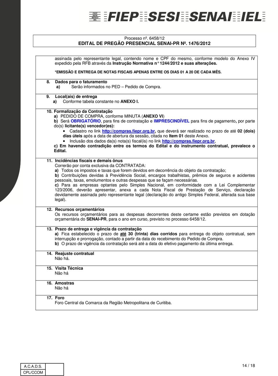 Local(ais) de entrega a) Conforme tabela constante no ANEXO I. 10.