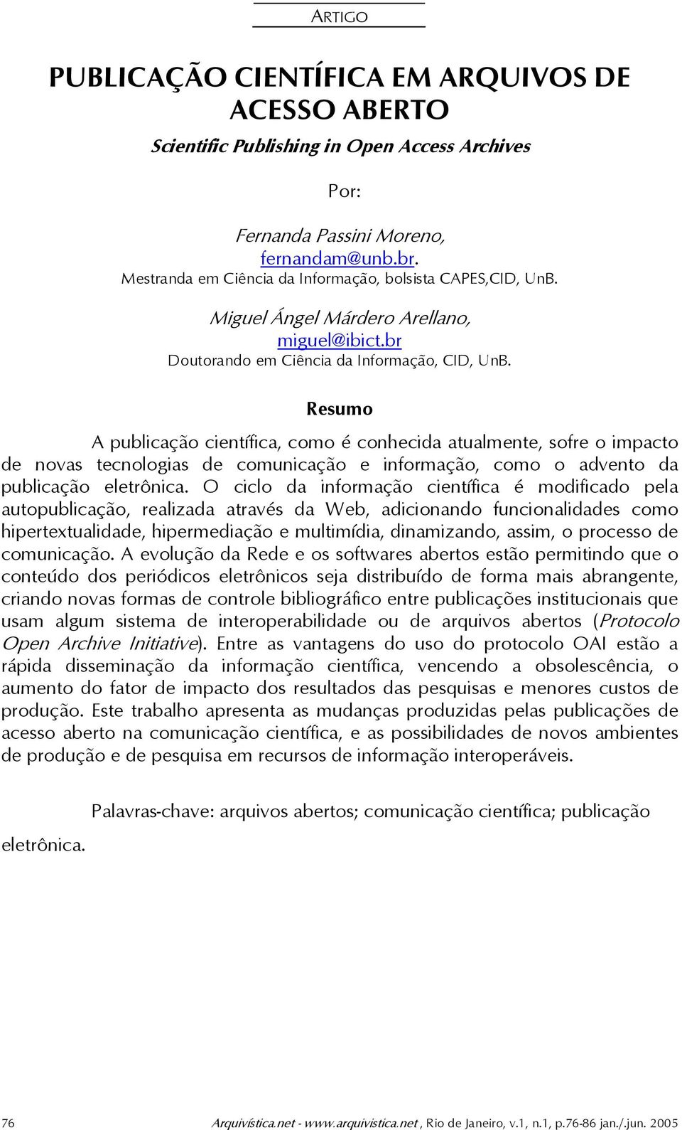 Resumo A publicação científica, como é conhecida atualmente, sofre o impacto de novas tecnologias de comunicação e informação, como o advento da publicação eletrônica.