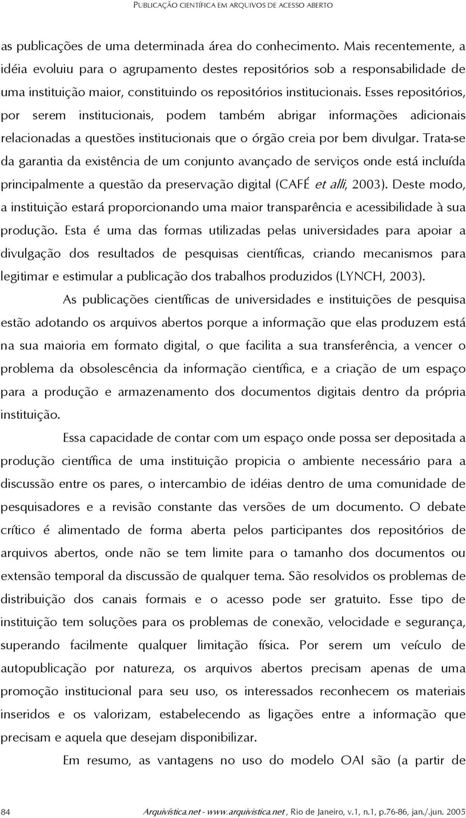 Esses repositórios, por serem institucionais, podem também abrigar informações adicionais relacionadas a questões institucionais que o órgão creia por bem divulgar.