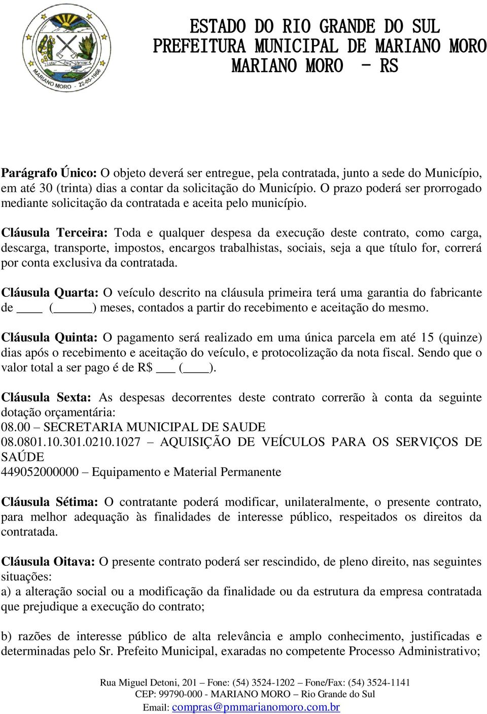 Cláusula Terceira: Toda e qualquer despesa da execução deste contrato, como carga, descarga, transporte, impostos, encargos trabalhistas, sociais, seja a que título for, correrá por conta exclusiva