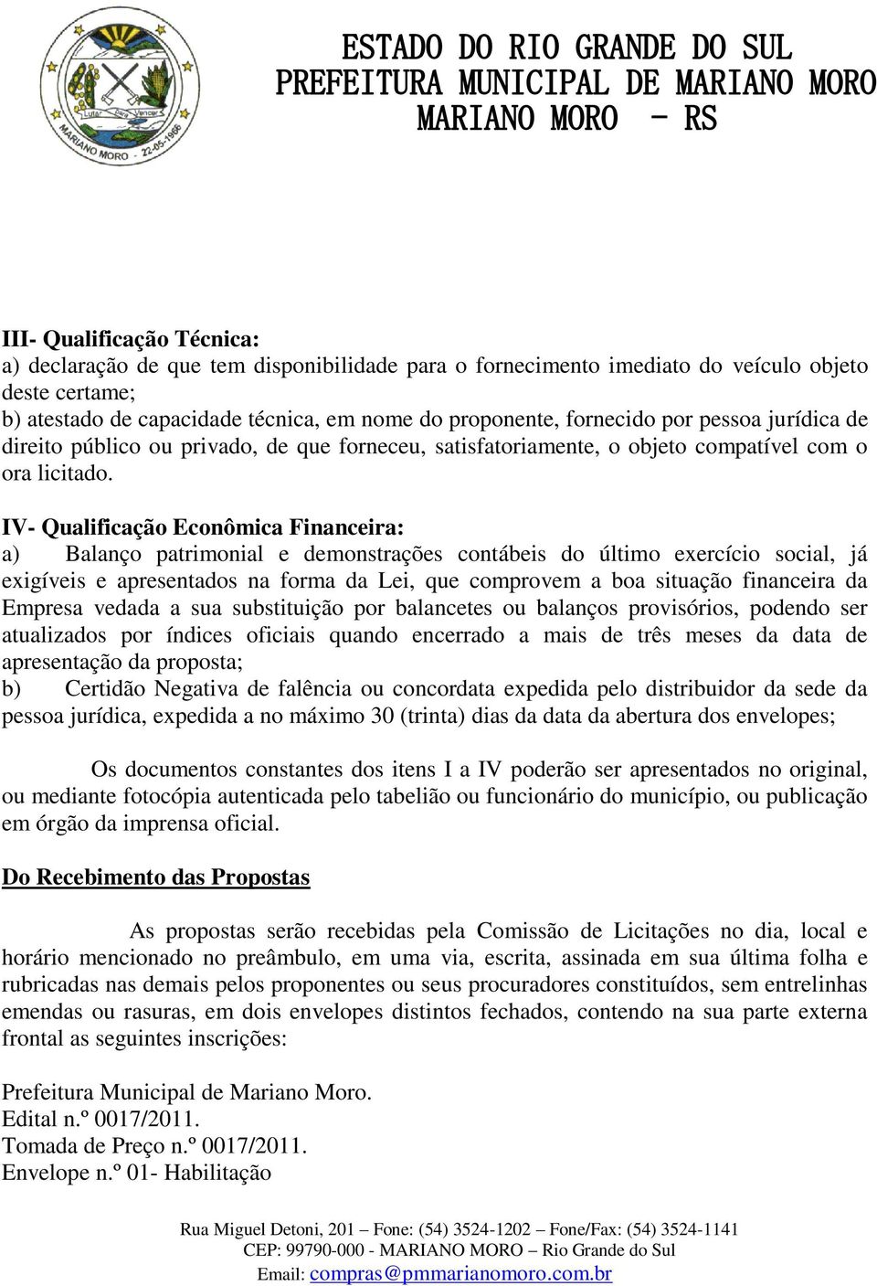 IV- Qualificação Econômica Financeira: a) Balanço patrimonial e demonstrações contábeis do último exercício social, já exigíveis e apresentados na forma da Lei, que comprovem a boa situação