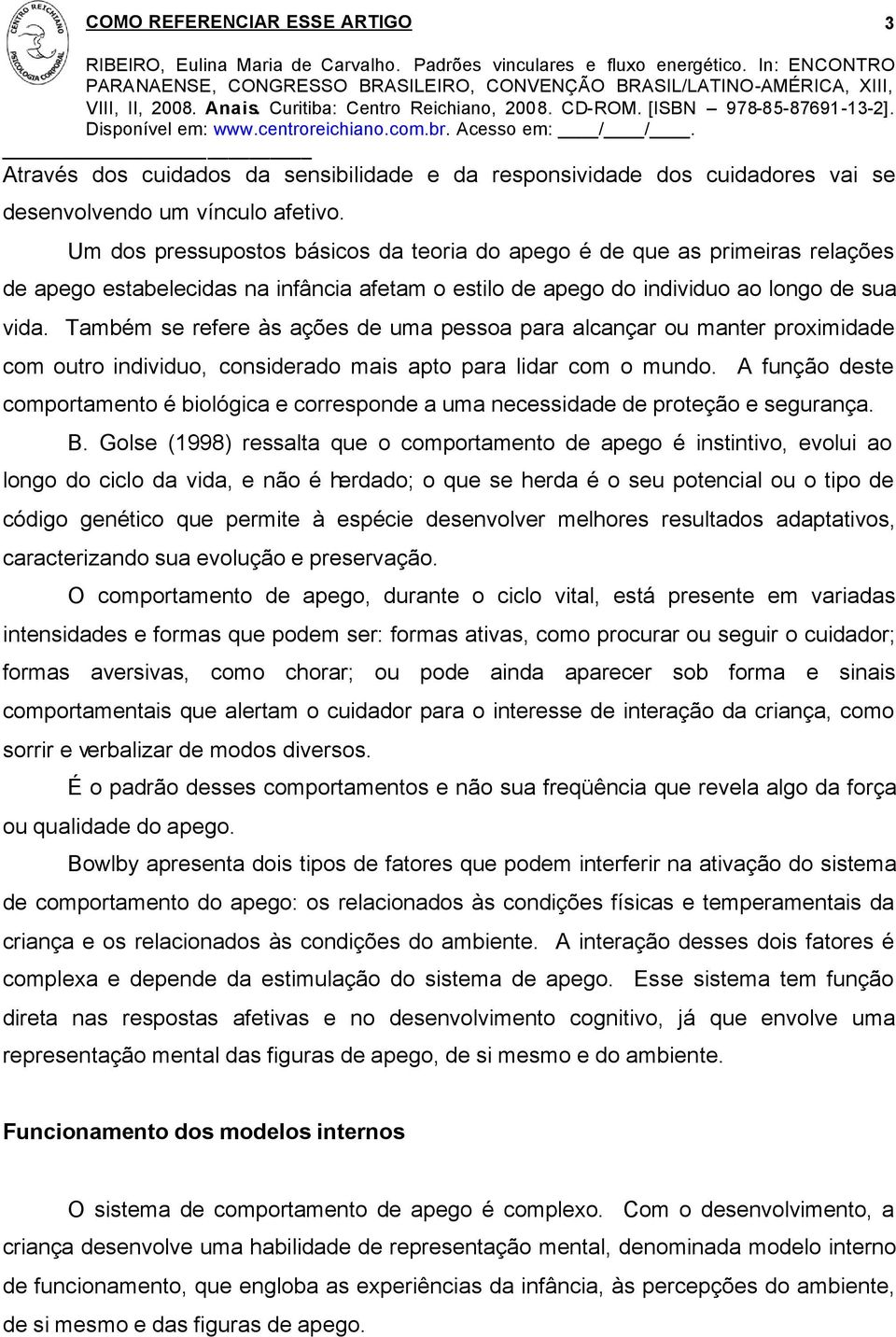 Também se refere às ações de uma pessoa para alcançar ou manter proximidade com outro individuo, considerado mais apto para lidar com o mundo.