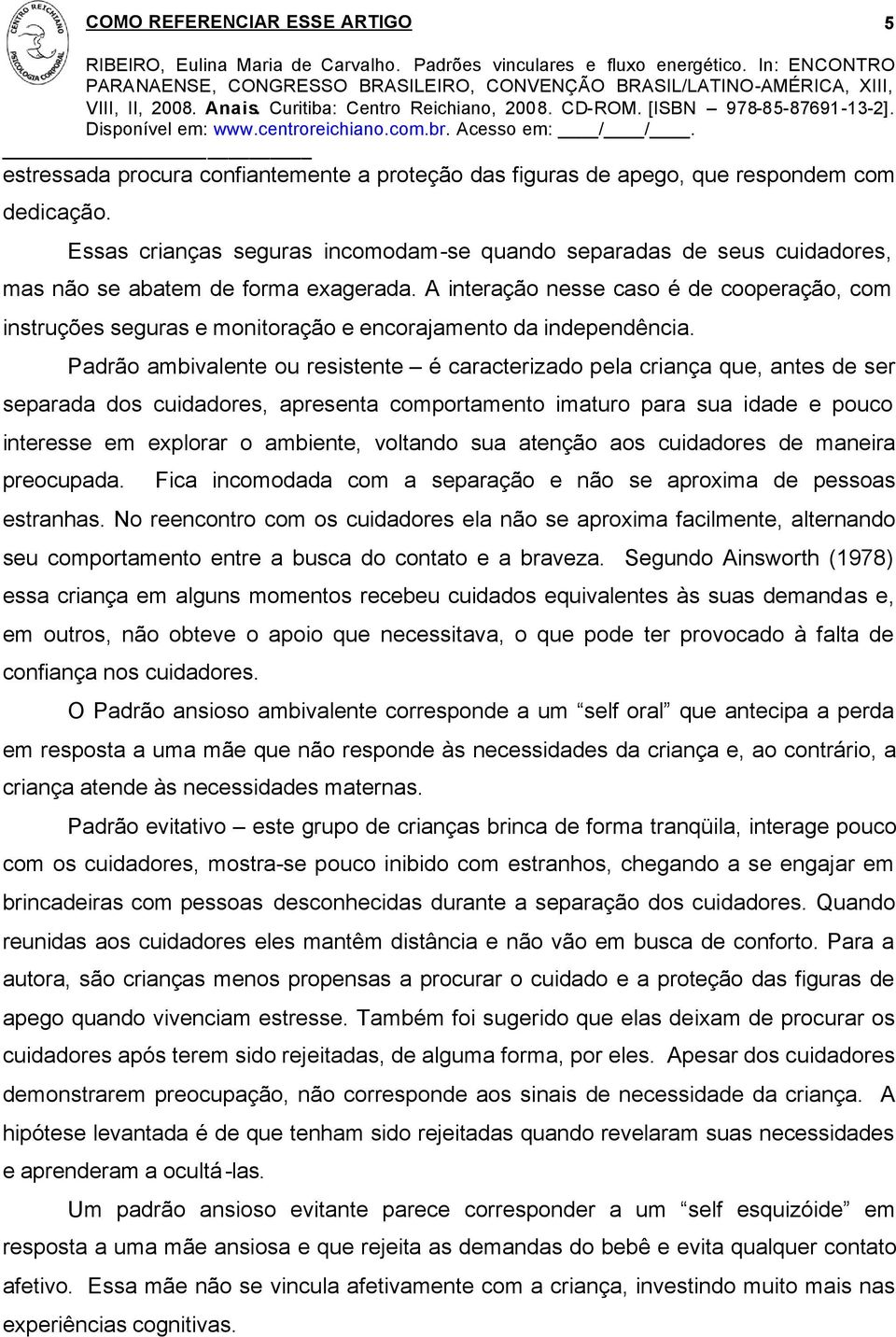 A interação nesse caso é de cooperação, com instruções seguras e monitoração e encorajamento da independência.