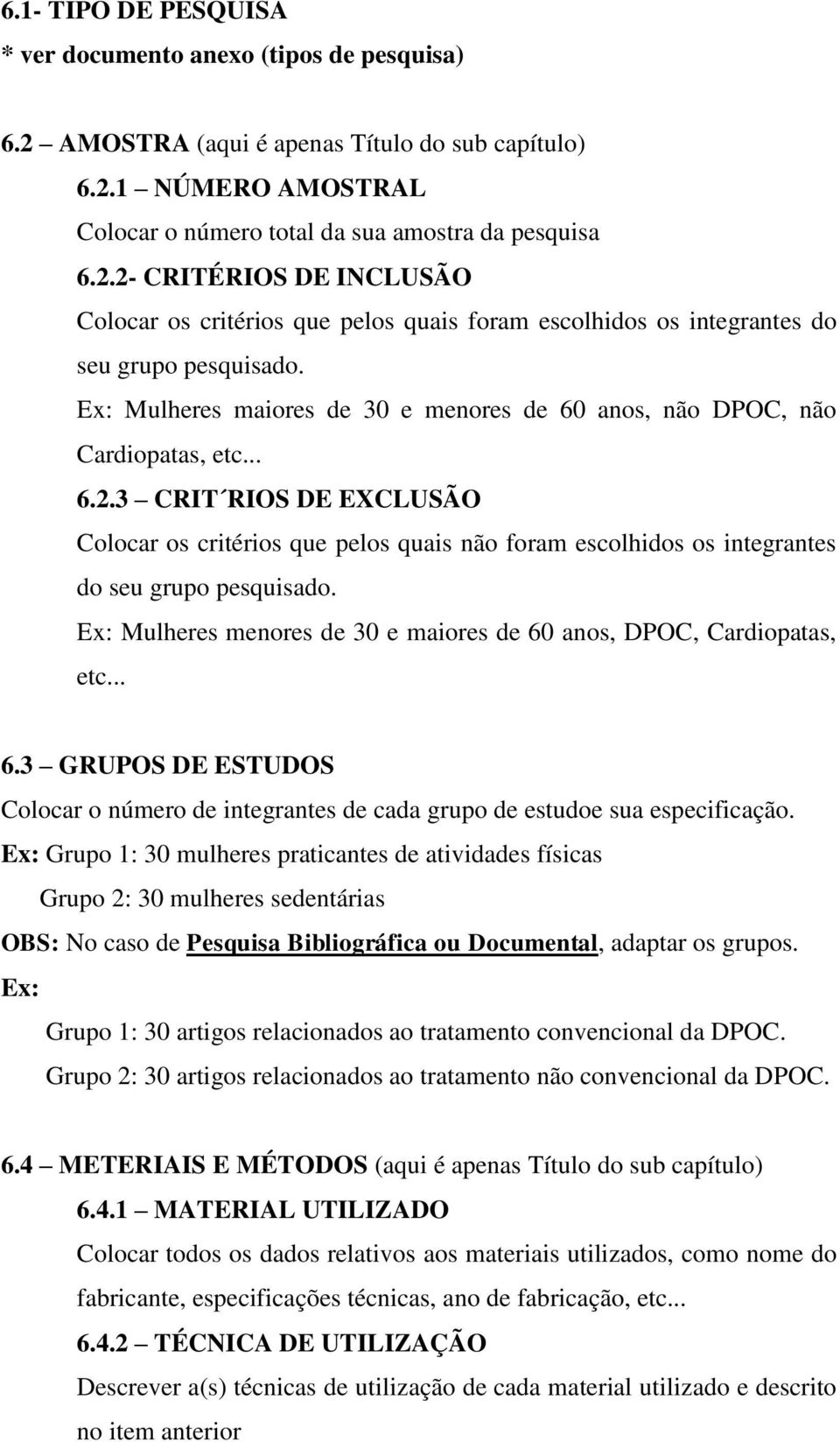 3 CRIT RIOS DE EXCLUSÃO Colocar os critérios que pelos quais não foram escolhidos os integrantes do seu grupo pesquisado. Ex: Mulheres menores de 30 e maiores de 60