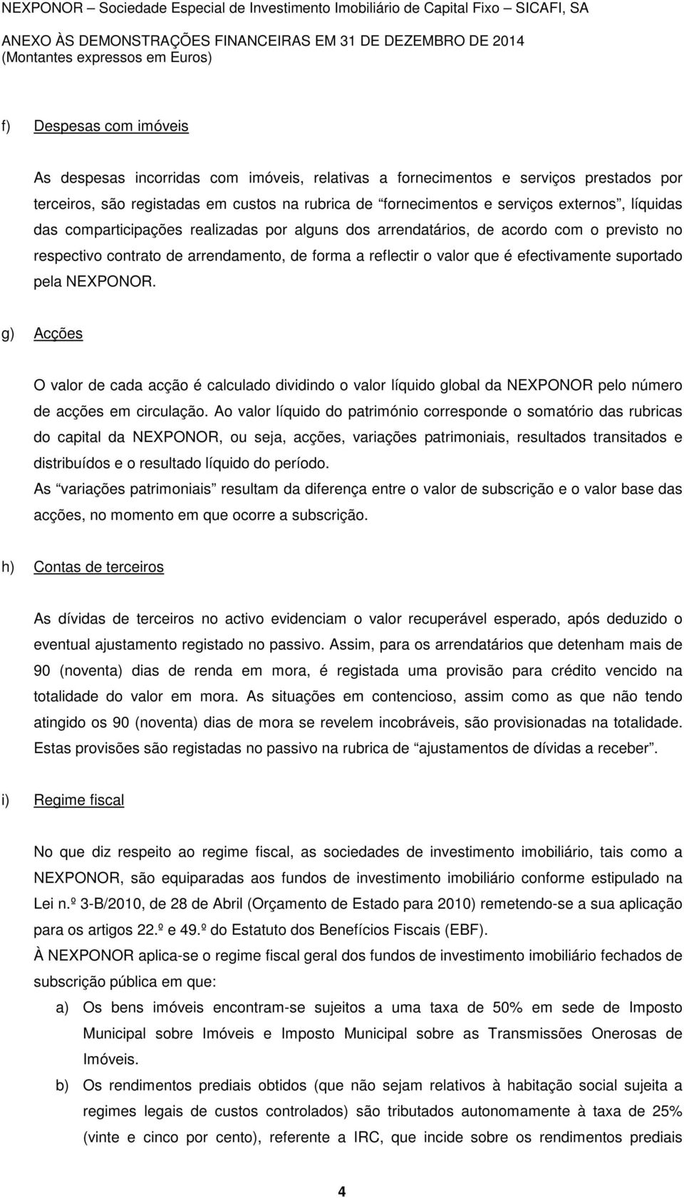 dos arrendatários, de acordo com o previsto no respectivo contrato de arrendamento, de forma a reflectir o valor que é efectivamente suportado pela NEXPONOR.