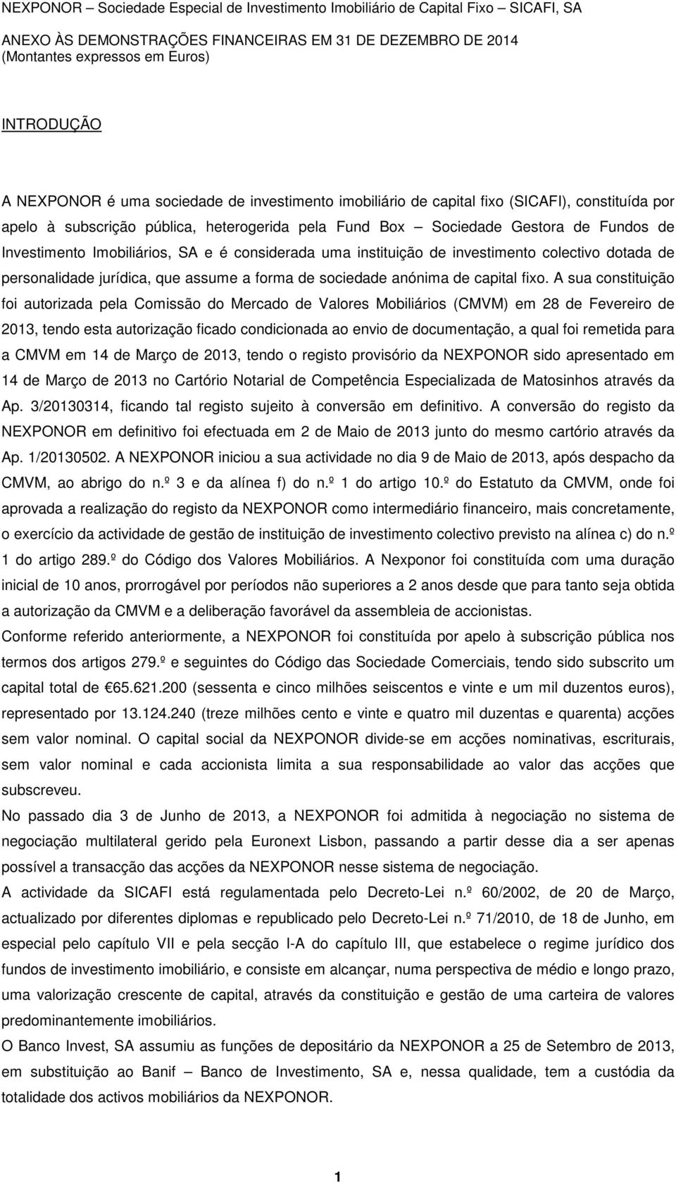 instituição de investimento colectivo dotada de personalidade jurídica, que assume a forma de sociedade anónima de capital fixo.