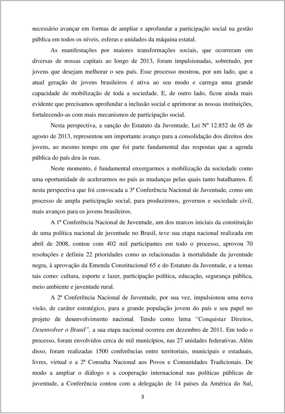 Esse processo mostrou, por um lado, que a atual geração de jovens brasileiros é ativa ao seu modo e carrega uma grande capacidade de mobilização de toda a sociedade.