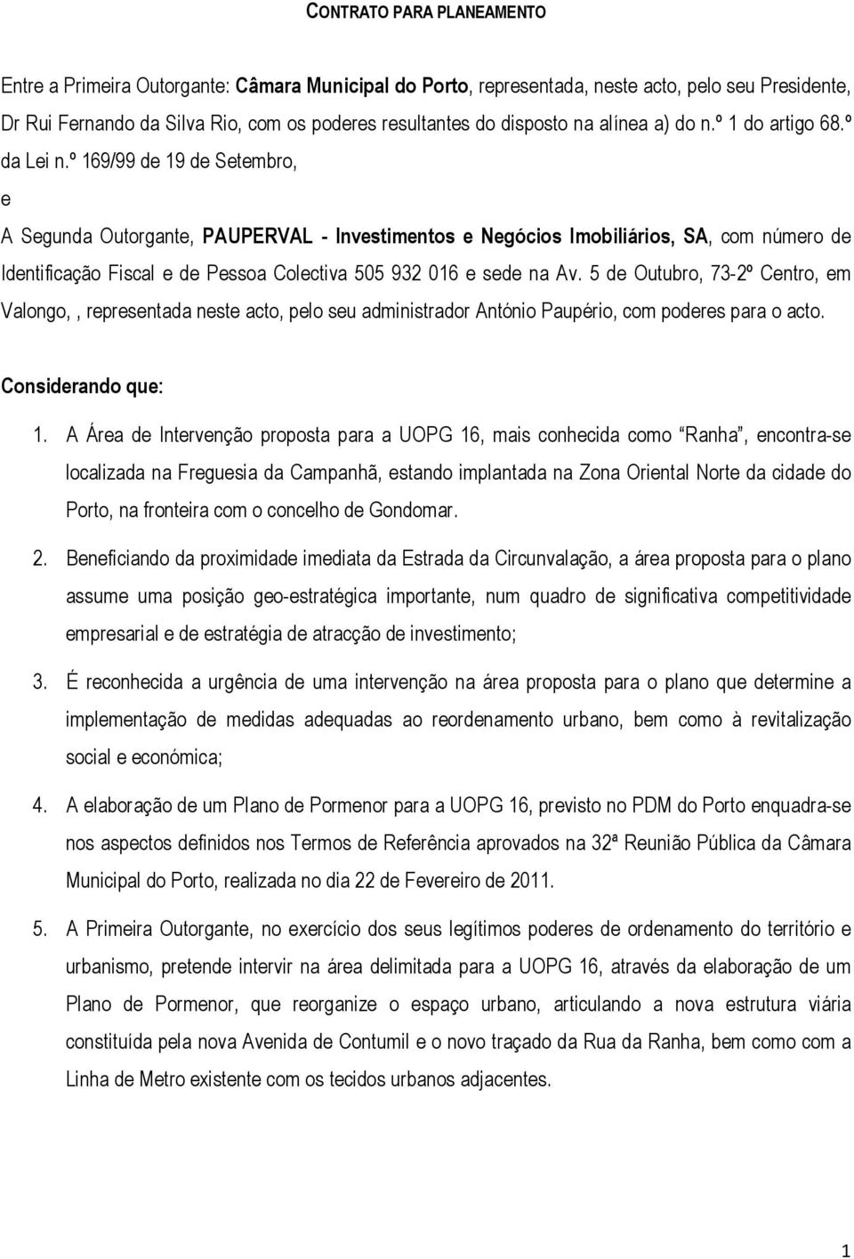 º 169/99 de 19 de Setembro, e A Segunda Outorgante, PAUPERVAL - Investimentos e Negócios Imobiliários, SA, com número de Identificação Fiscal e de Pessoa Colectiva 505 932 016 e sede na Av.