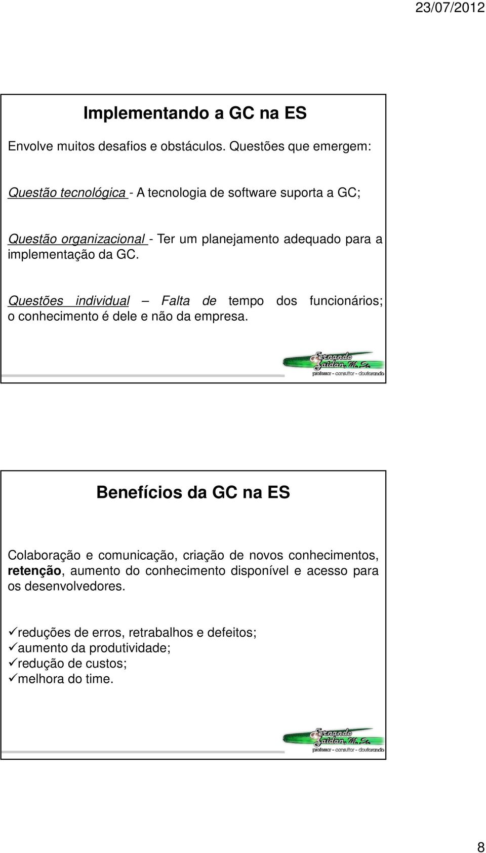 implementação da GC. Questões individual Falta de tempo dos funcionários; o conhecimento é dele e não da empresa.