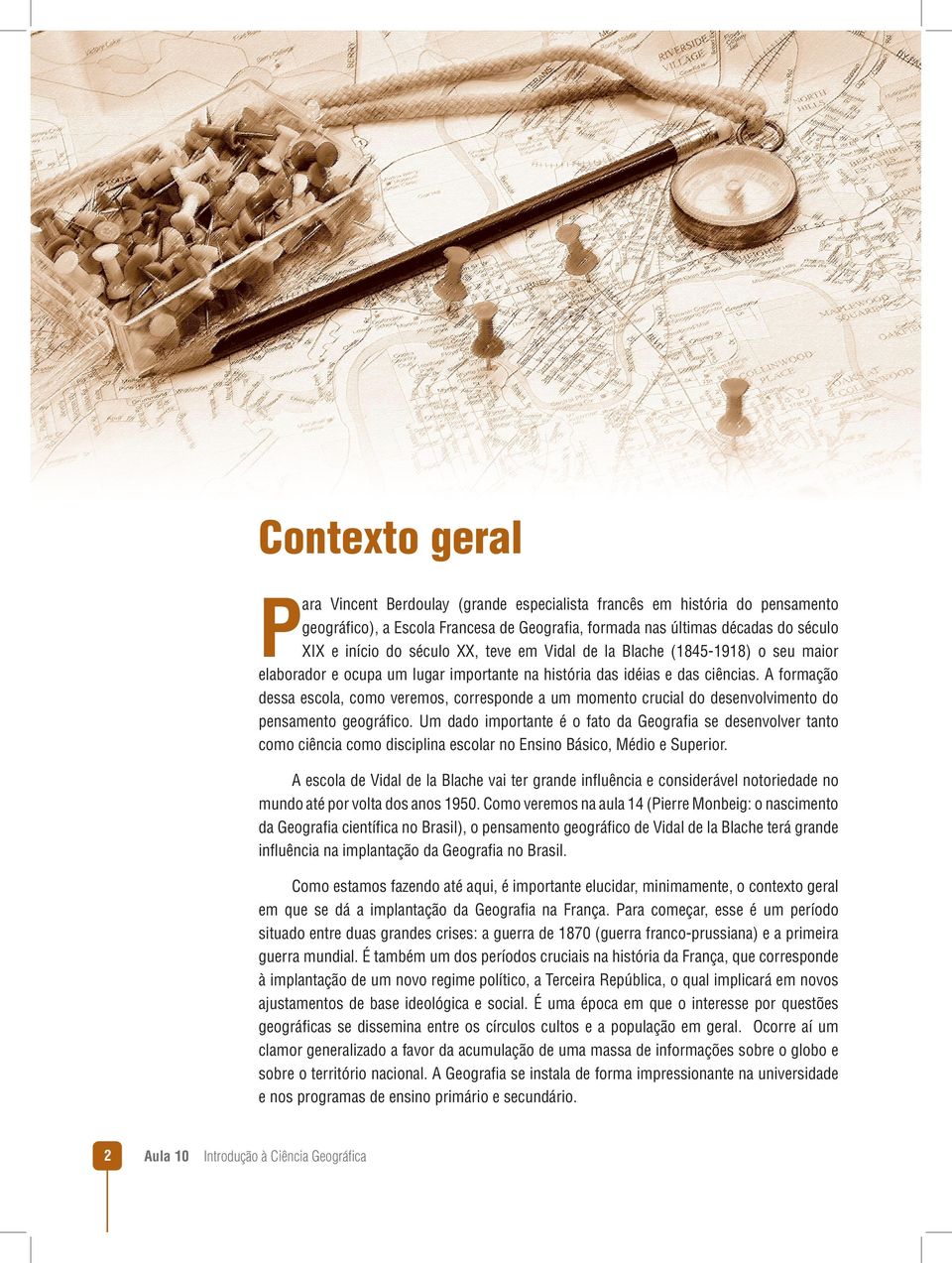 A formação dessa escola, como veremos, corresponde a um momento crucial do desenvolvimento do pensamento geográfico.