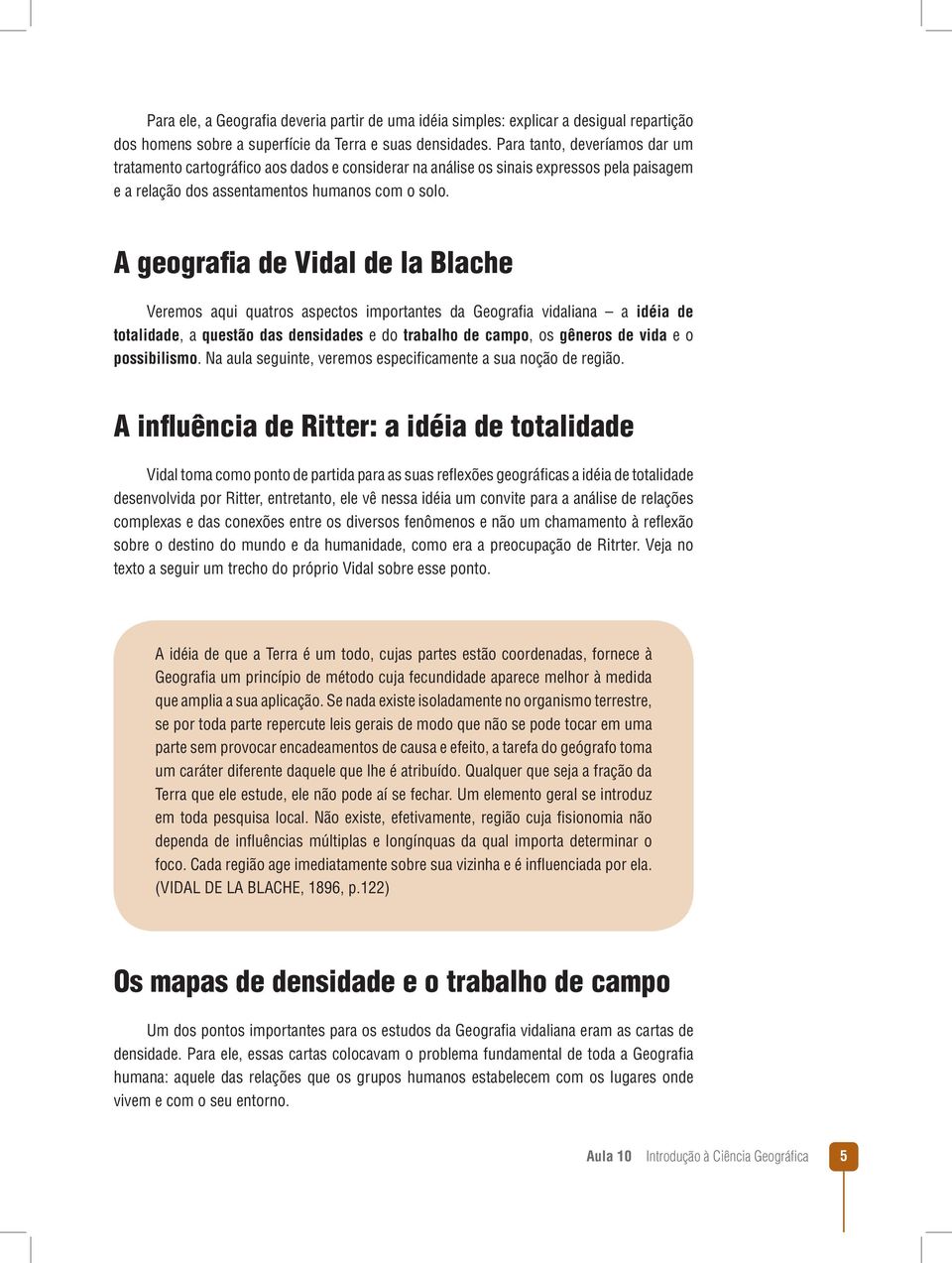 A geografia de Vidal de la Blache Veremos aqui quatros aspectos importantes da Geografia vidaliana a idéia de totalidade, a questão das densidades e do trabalho de campo, os gêneros de vida e o