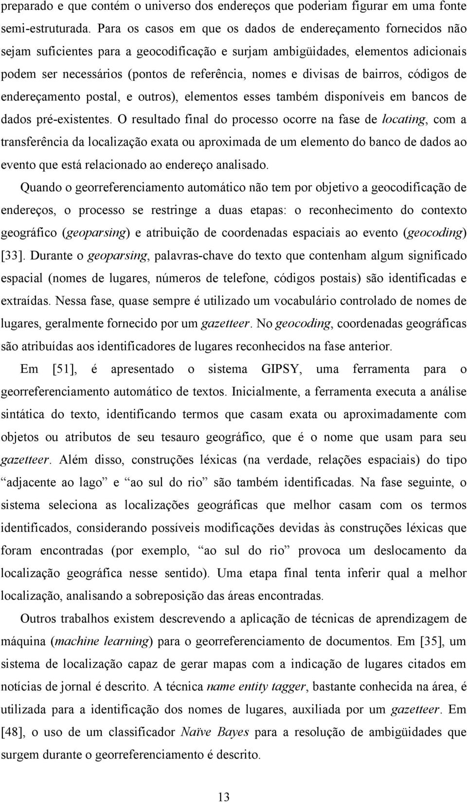 divisas de bairros, códigos de endereçamento postal, e outros), elementos esses também disponíveis em bancos de dados pré-existentes.