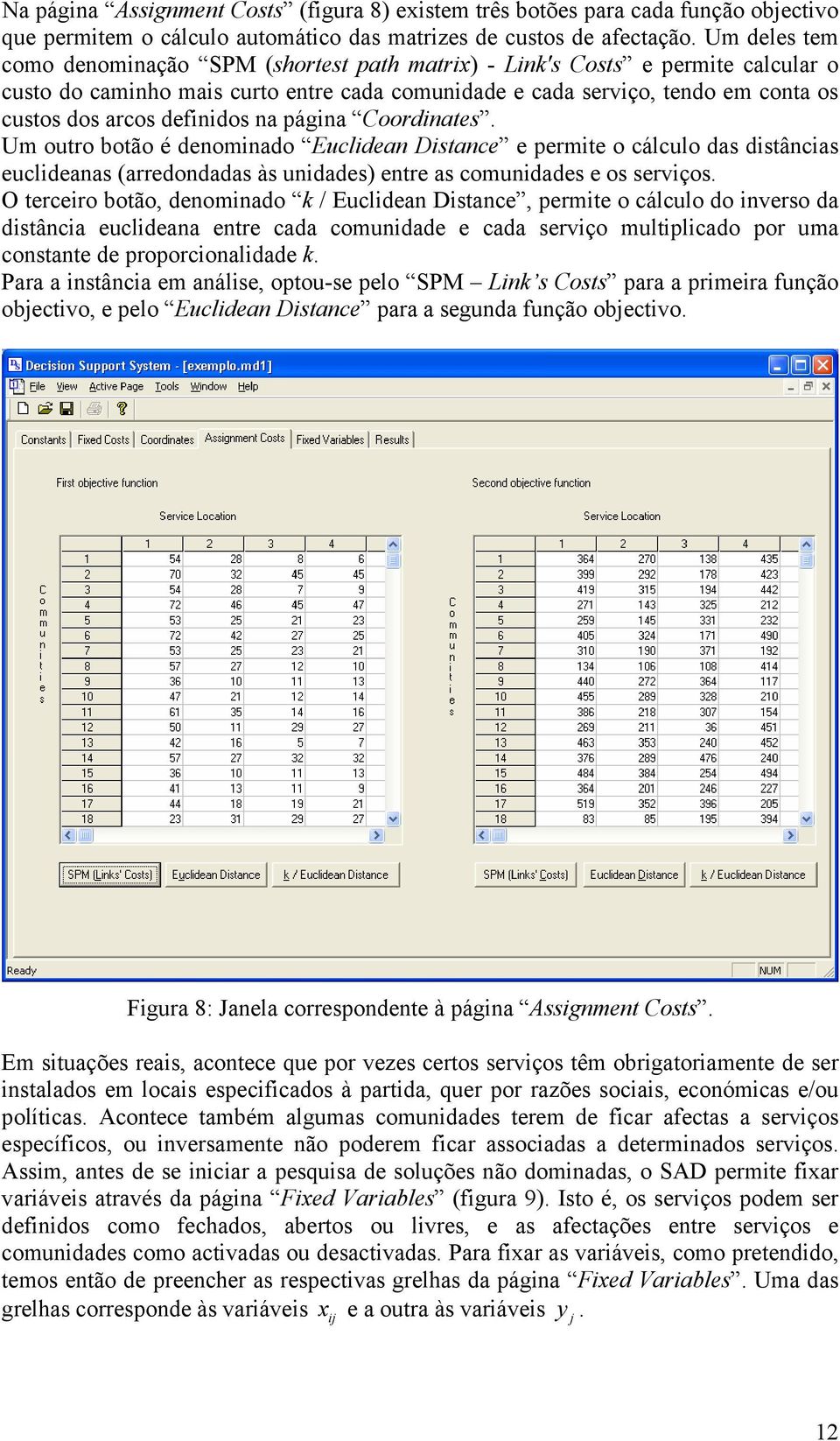 definidos na página Coordinates. Um outro botão é denominado Euclidean Distance e permite o cálculo das distâncias euclideanas (arredondadas às unidades) entre as comunidades e os serviços.