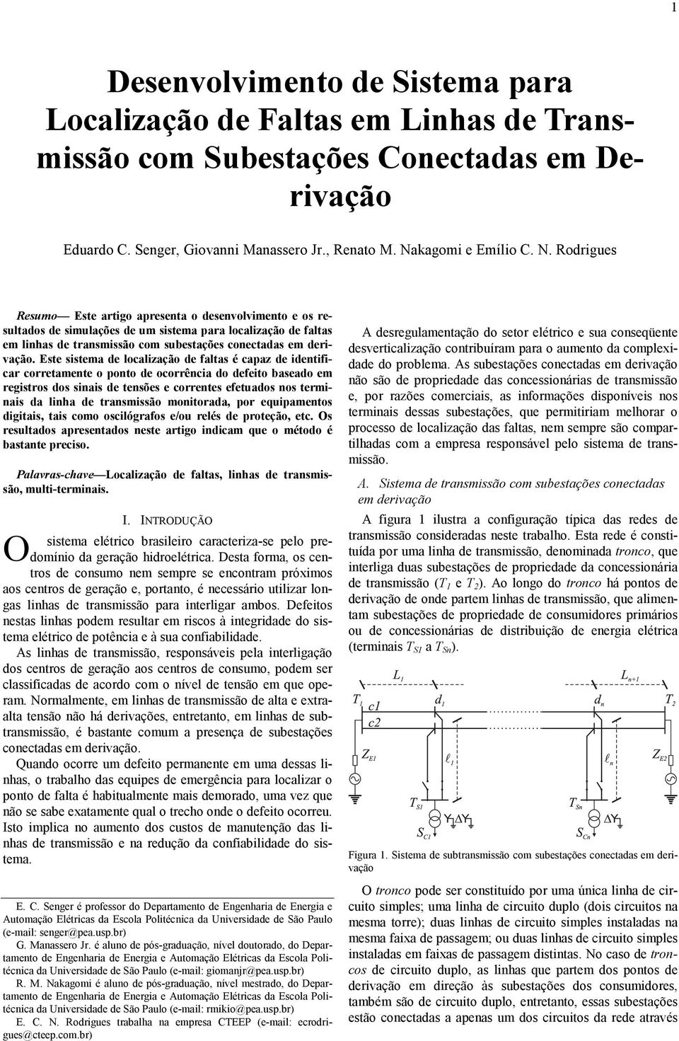 odrigues esumo Este artigo apresenta o desenvolvimento e os resultados de simulações de um sistema para localização de faltas em linhas de transmissão com subestações conectadas em derivação.