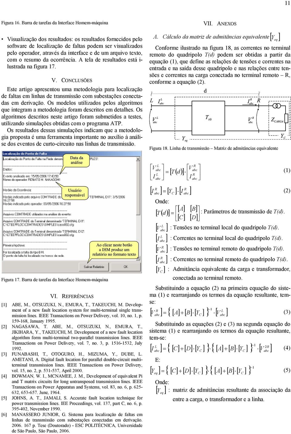 de um arquivo texto, com o resumo da ocorrência. A tela de resultados está i- lustrada na figura 7. V.