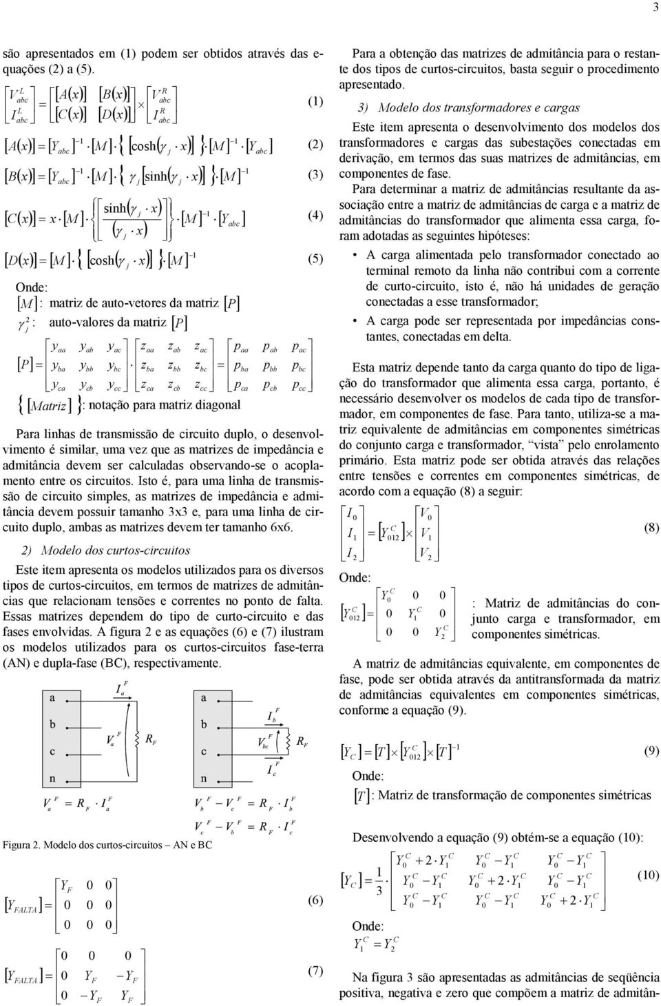 (5) [ M : matriz de auto-vetores da matriz [ P γ : auto-valores da matriz [ P 2 [ P y = y y aa ba ca { [ Matriz } yab yac zaa zab zac p y = bb ybc zba zbb zbc p y cb ycc zca zcb zcc p : notação para