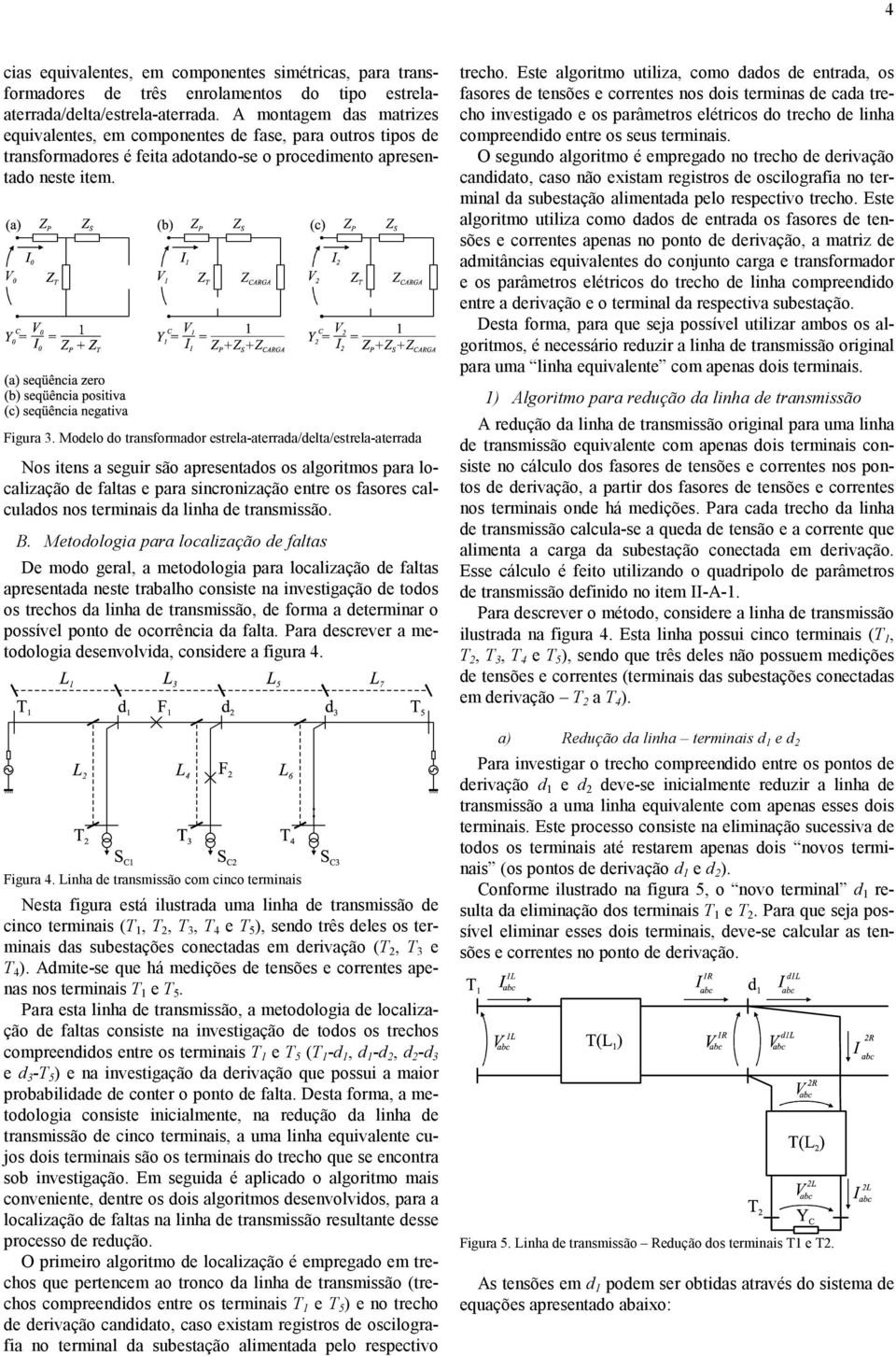 Modelo do transformador estrela-aterrada/delta/estrela-aterrada Nos itens a seguir são apresentados os algoritmos para localização de faltas e para sincronização entre os fasores calculados nos