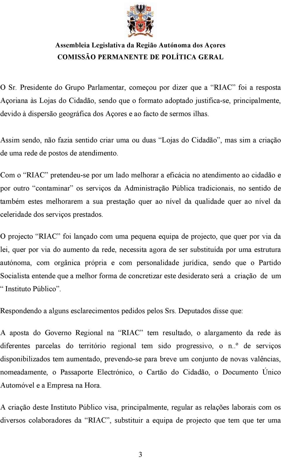 Com o RIAC pretendeu-se por um lado melhorar a eficácia no atendimento ao cidadão e por outro contaminar os serviços da Administração Pública tradicionais, no sentido de também estes melhorarem a sua