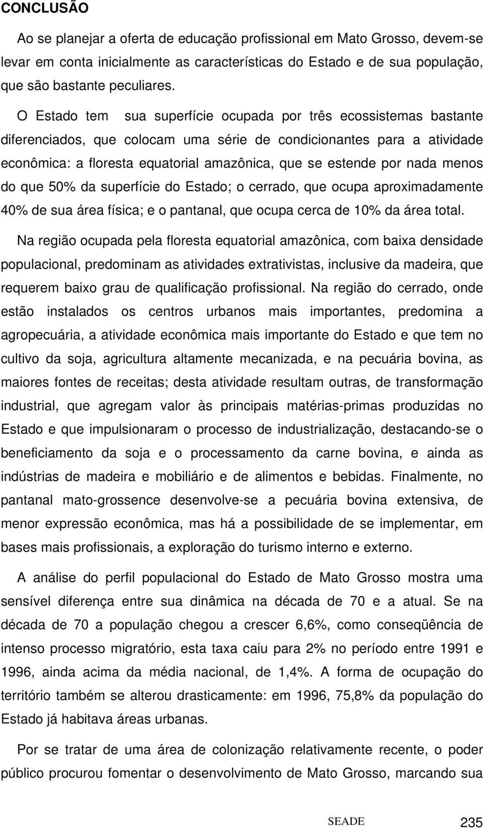 por nada menos do que 50% da superfície do Estado; o cerrado, que ocupa aproximadamente 40% de sua área física; e o pantanal, que ocupa cerca de 10% da área total.