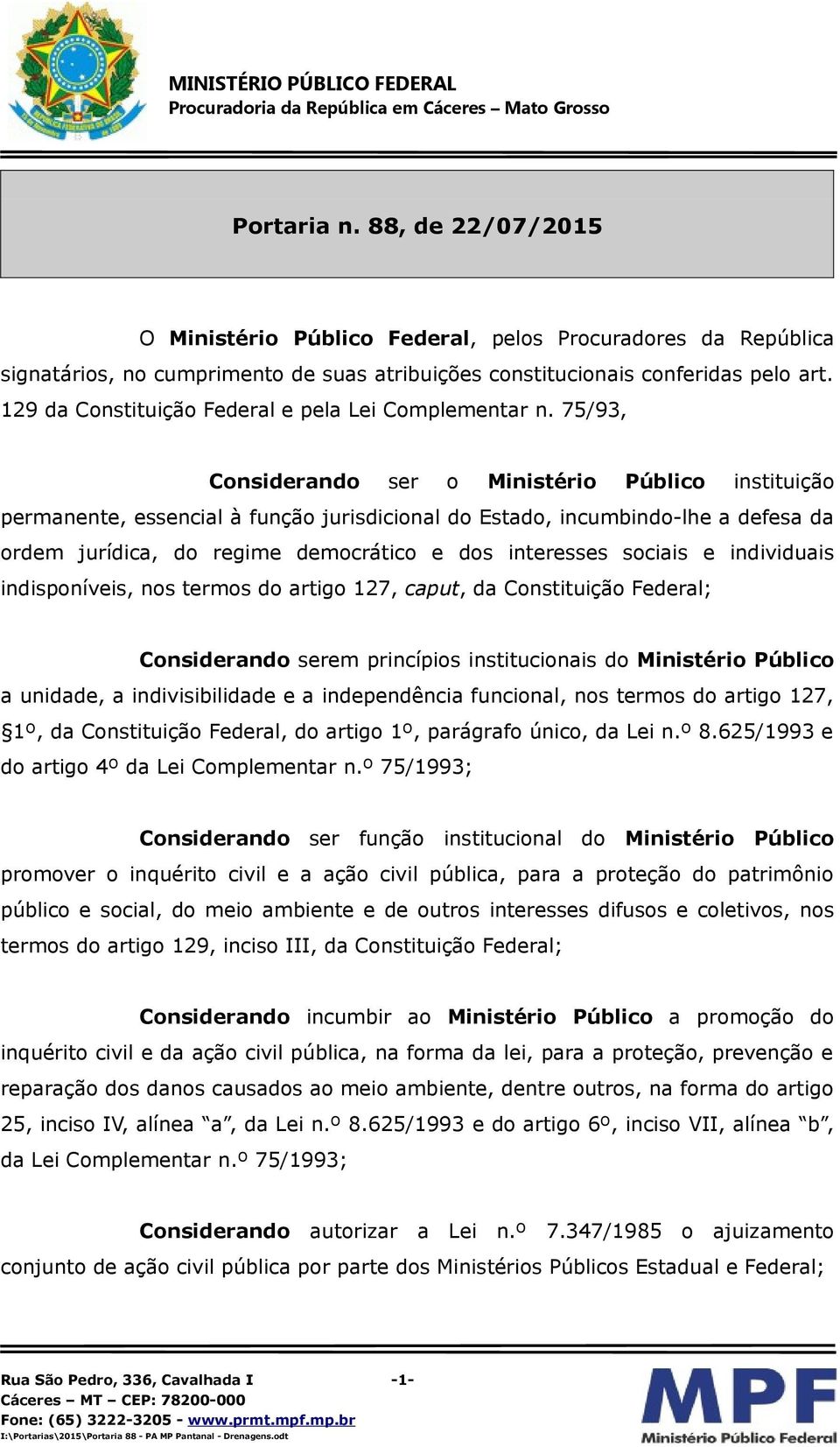 75/93, Considerando ser o Ministério Público instituição permanente, essencial à função jurisdicional do Estado, incumbindo-lhe a defesa da ordem jurídica, do regime democrático e dos interesses