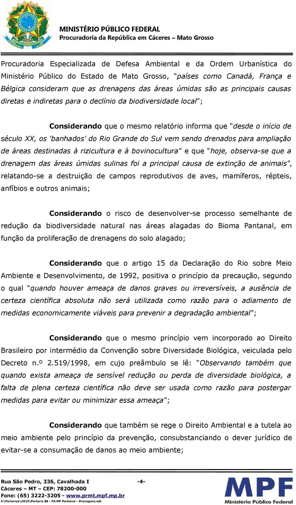 vem sendo drenados para ampliação de áreas destinadas à rizicultura e à bovinocultura e que hoje, observa-se que a drenagem das áreas úmidas sulinas foi a principal causa de extinção de animais,