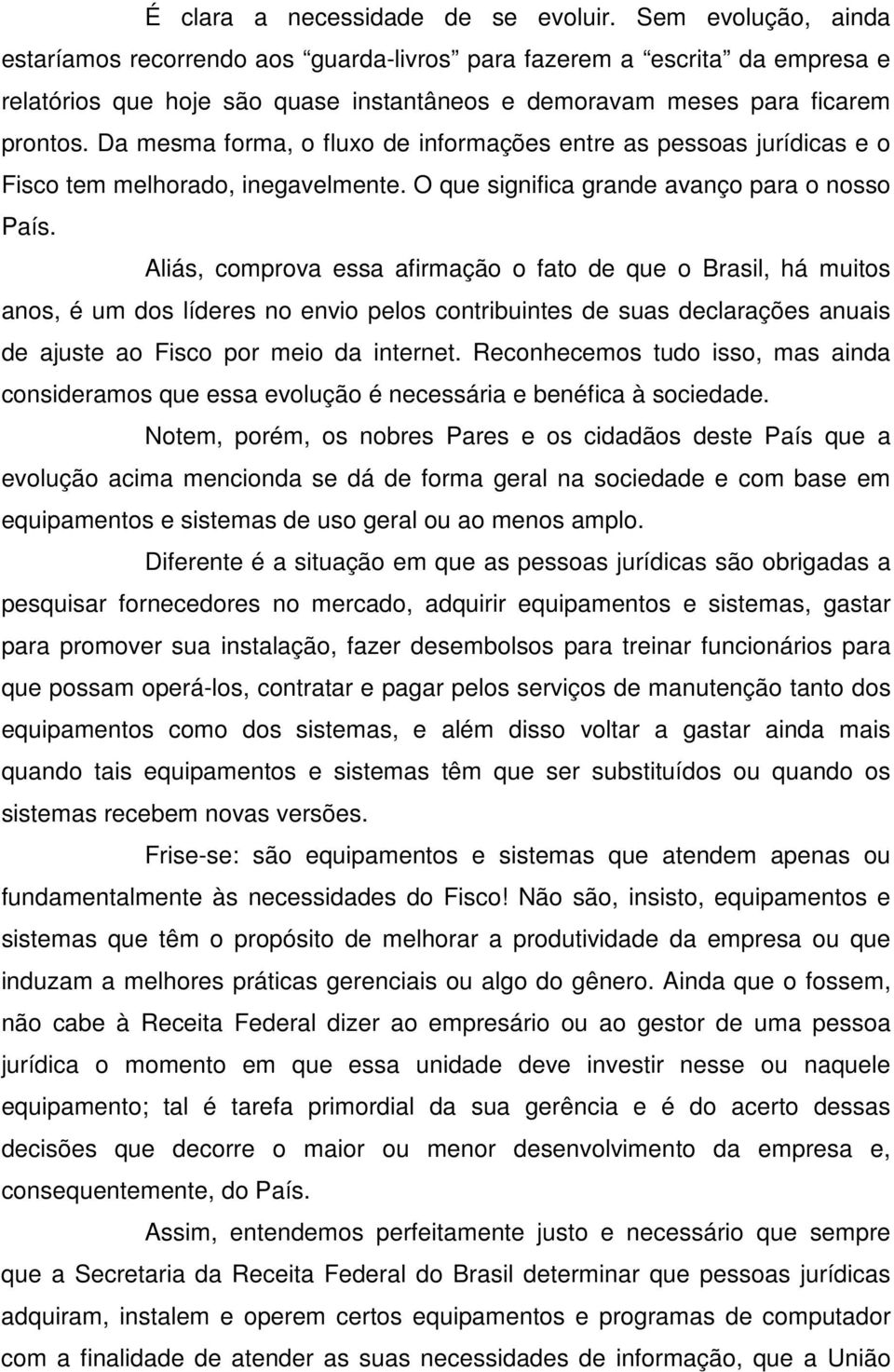 Da mesma forma, o fluxo de informações entre as pessoas jurídicas e o Fisco tem melhorado, inegavelmente. O que significa grande avanço para o nosso País.