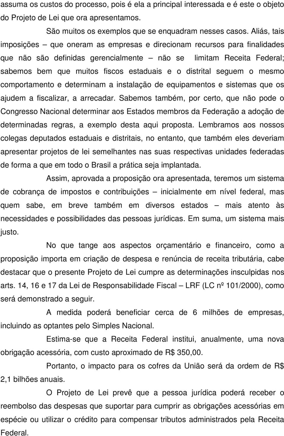 distrital seguem o mesmo comportamento e determinam a instalação de equipamentos e sistemas que os ajudem a fiscalizar, a arrecadar.