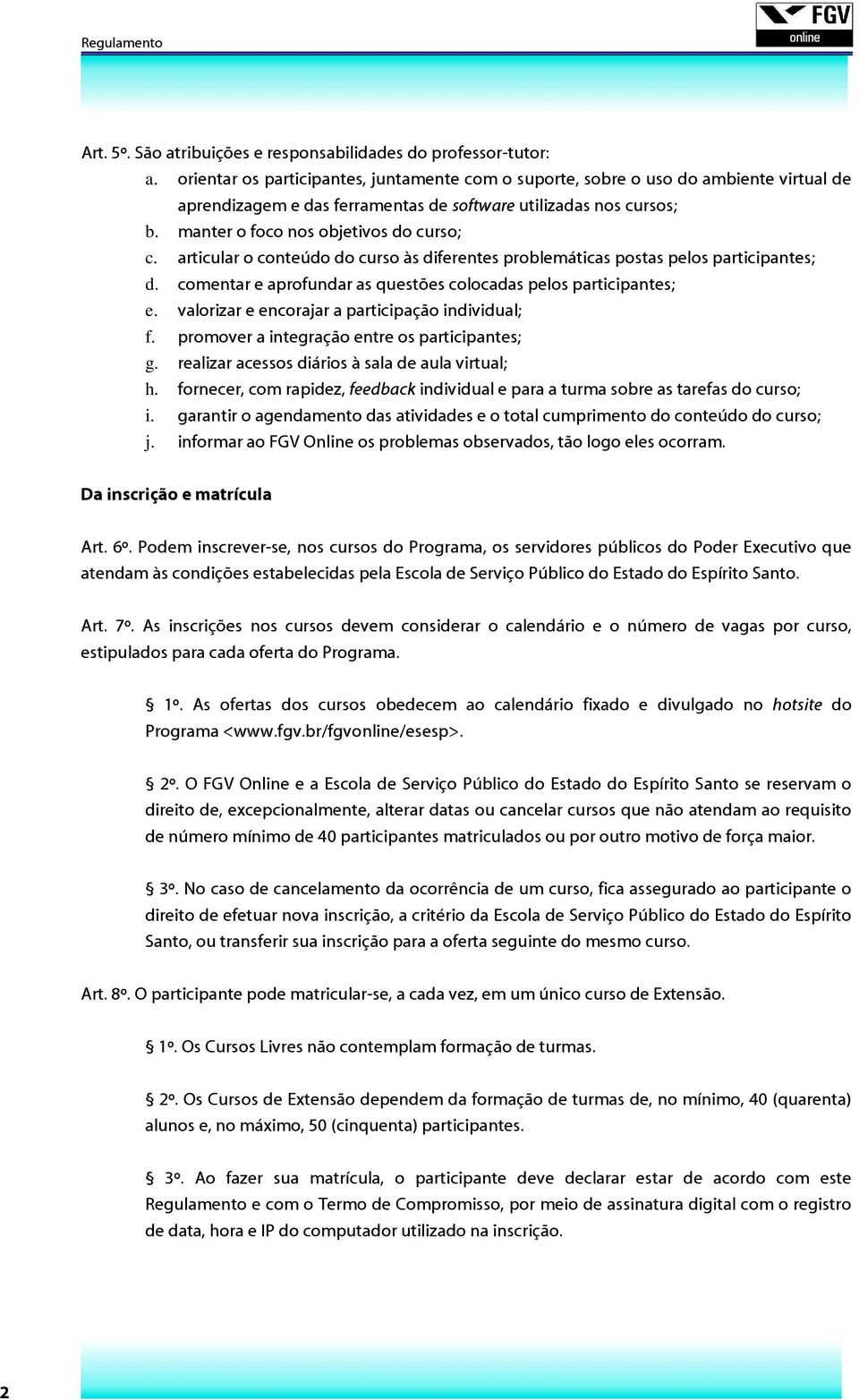 articular o conteúdo do curso às diferentes problemáticas postas pelos participantes; d. comentar e aprofundar as questões colocadas pelos participantes; e.