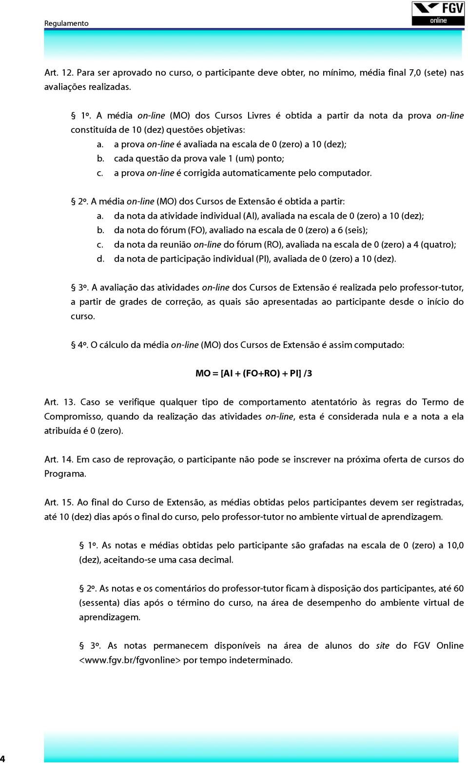 cada questão da prova vale 1 (um) ponto; c. a prova on-line é corrigida automaticamente pelo computador. 2º. A média on-line (MO) dos Cursos de Extensão é obtida a partir: a.