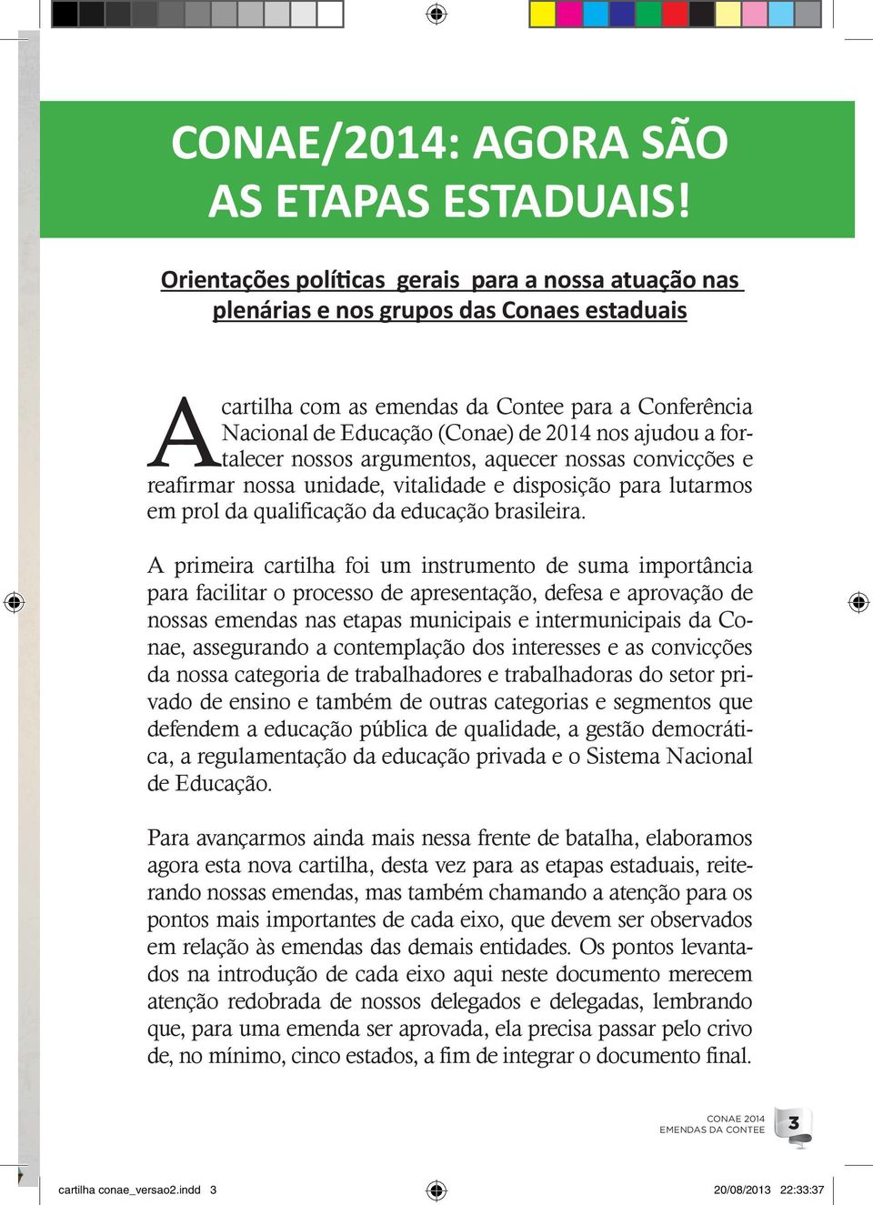 ajudou a fortalecer nossos argumentos, aquecer nossas convicções e reafirmar nossa unidade, vitalidade e disposição para lutarmos em prol da qualificação da educação brasileira.