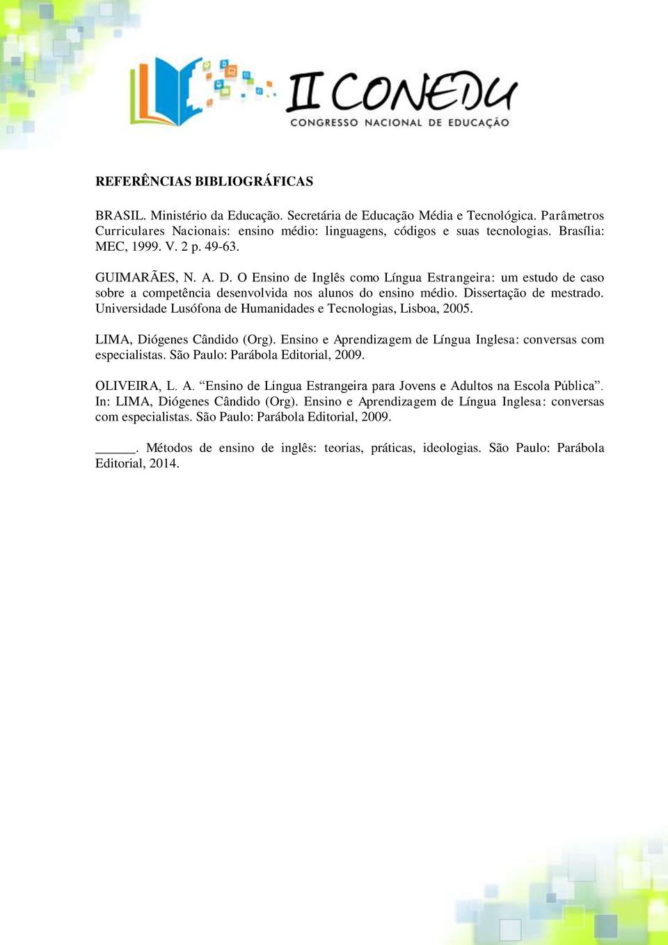 Dissertação de mestrado. Universidade Lusófona de Humanidades e Tecnologias, Lisboa, 2005. LIMA, Diógenes Cândido (Org). Ensino e Aprendizagem de Língua Inglesa: conversas com especialistas.