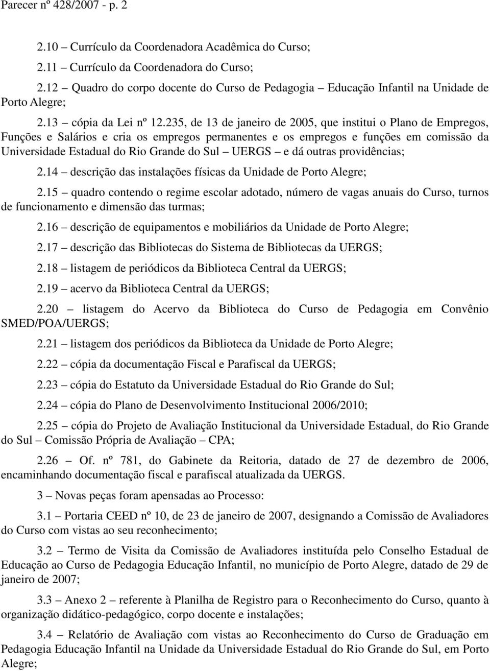 235, de 13 de janeiro de 2005, que institui o Plano de Empregos, Funções e Salários e cria os empregos permanentes e os empregos e funções em comissão da Universidade Estadual do Rio Grande do Sul