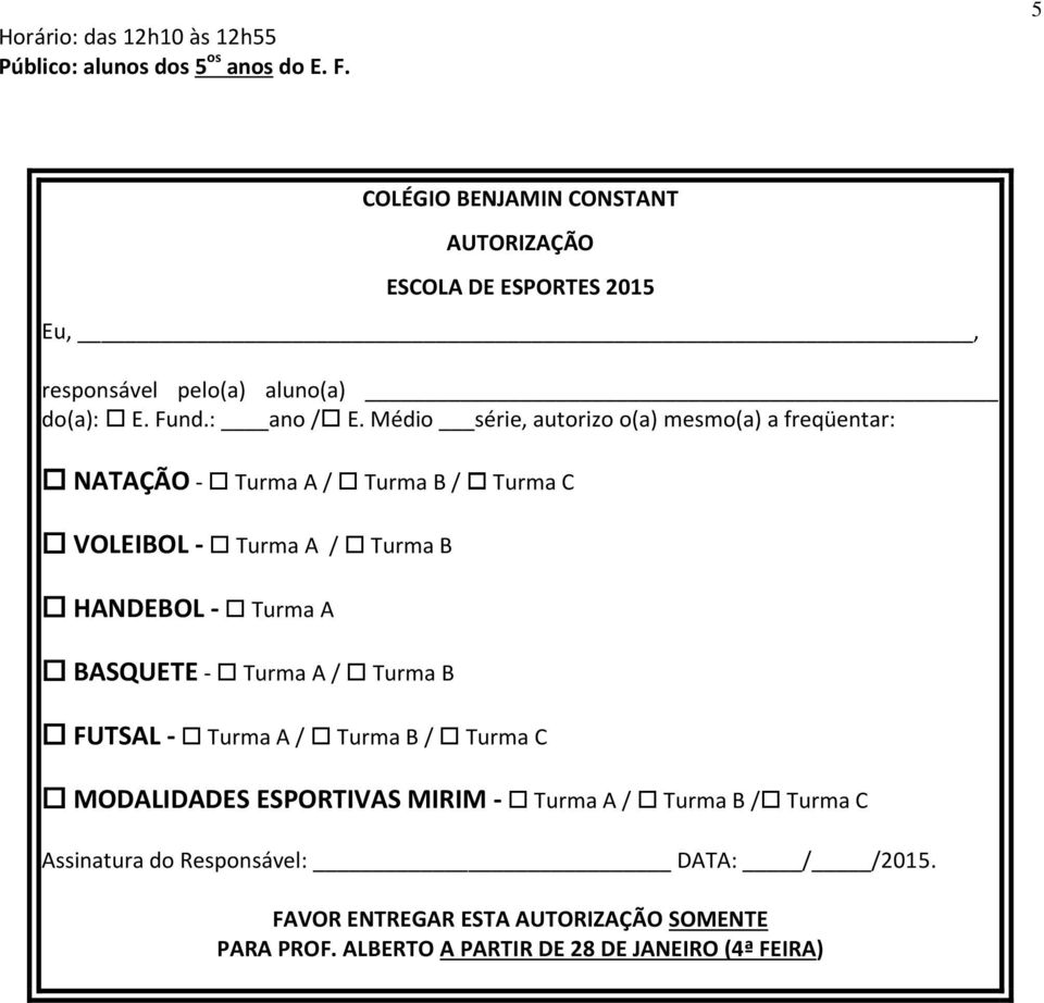 Médio série, autorizo o(a) mesmo(a) a freqüentar: NATAÇÃO - Turma A / Turma B / Turma C VOLEIBOL - Turma A / Turma B HANDEBOL - Turma