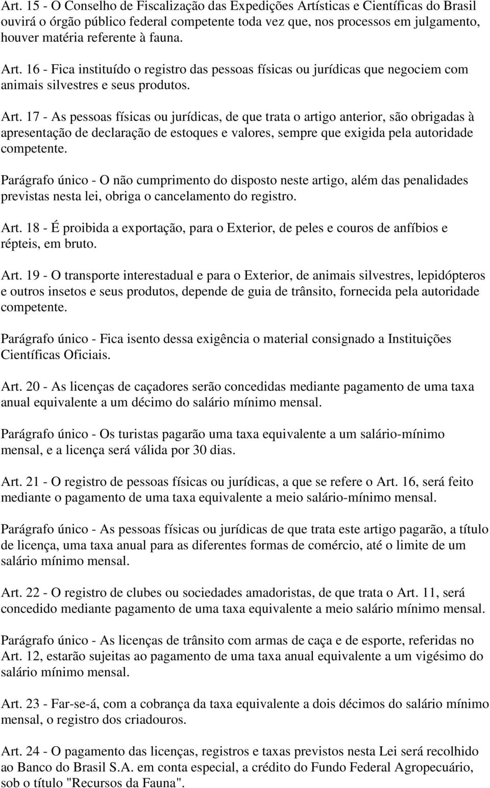 Parágrafo único - O não cumprimento do disposto neste artigo, além das penalidades previstas nesta lei, obriga o cancelamento do registro. Art.